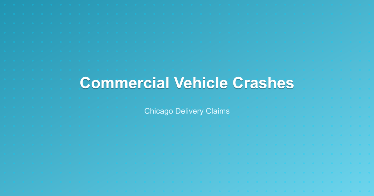 Commercial and Delivery Vehicle Crashes in Chicago: Company vs. Driver Coverage, Data, and Claim Steps