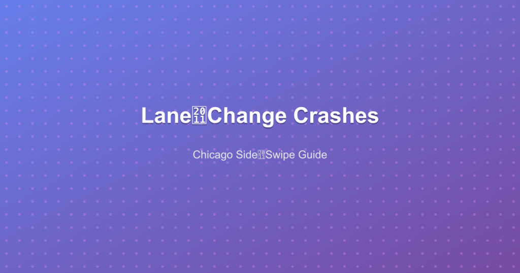 Lane‑Change Crashes - Chicago Side‑Swipe Guide
