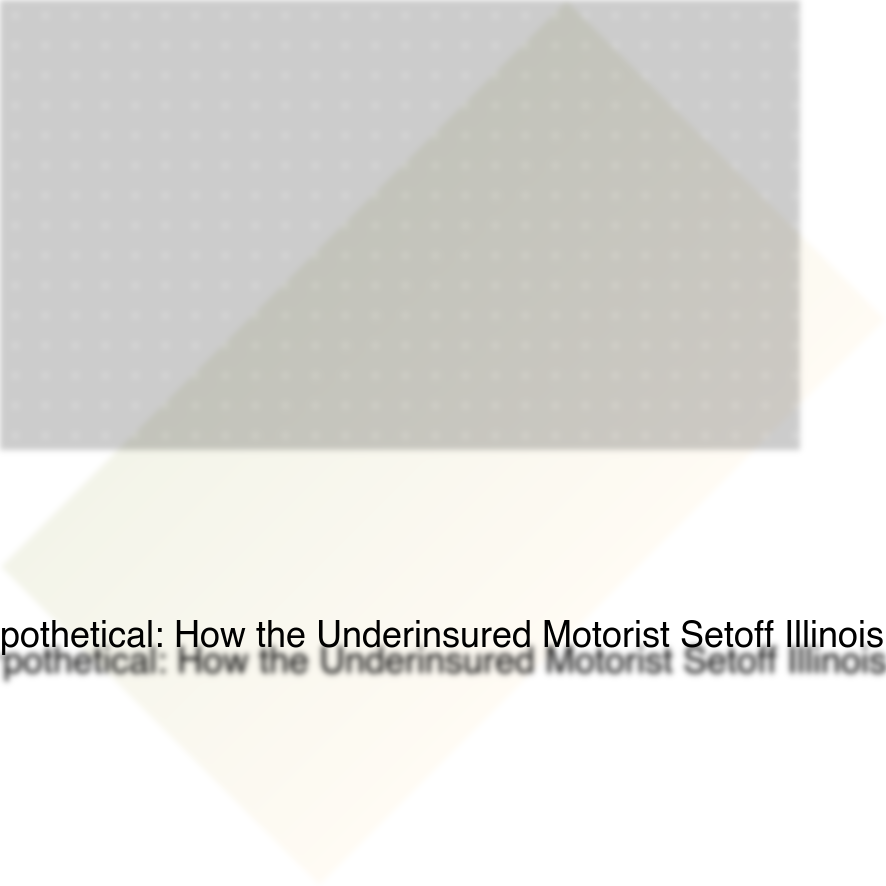 A Worked Hypothetical: How the Underinsured Motorist Setoff Illinois Calculation Works