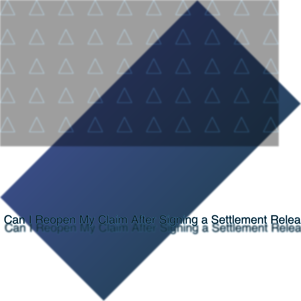 Can I Reopen My Claim After Signing a Settlement Release?