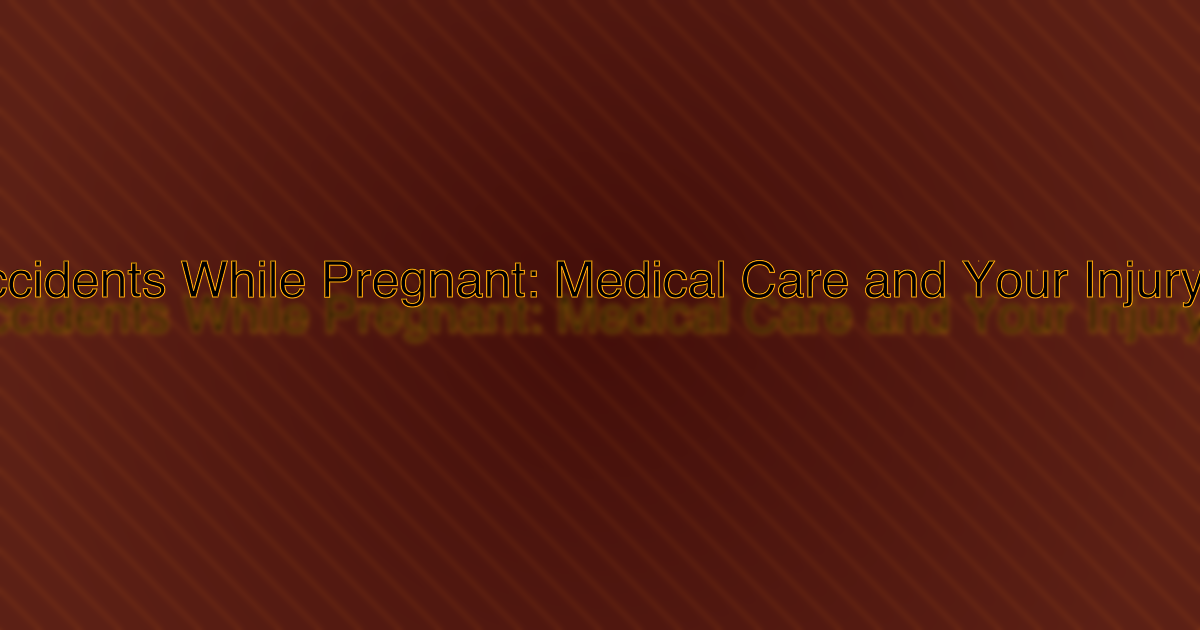 Car Accidents While Pregnant: Medical Care and Your Injury Claim