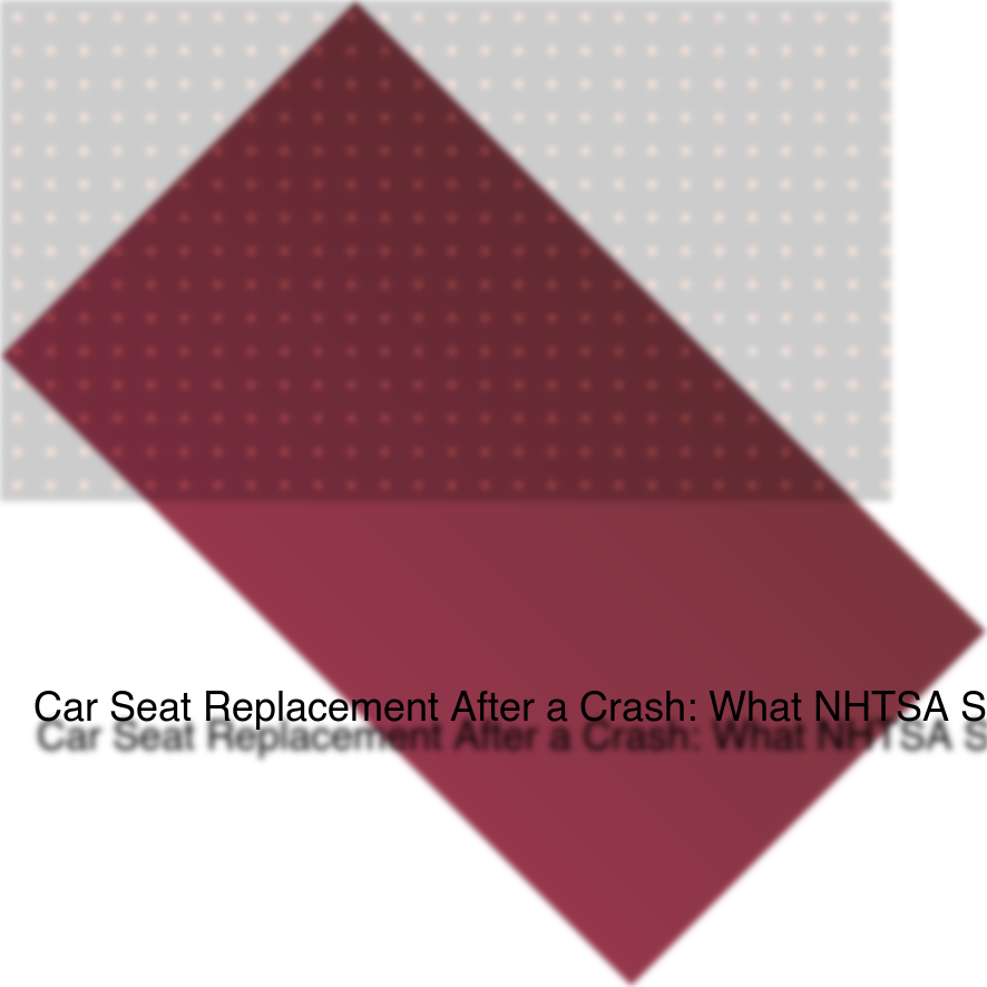 Car Seat Replacement After a Crash: What NHTSA Says