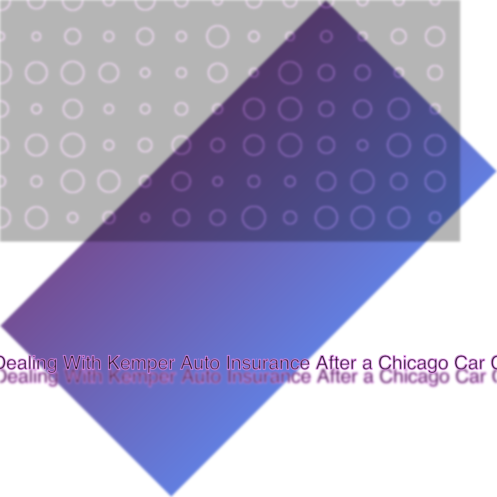 Dealing With Kemper Auto Insurance After a Chicago Car Crash