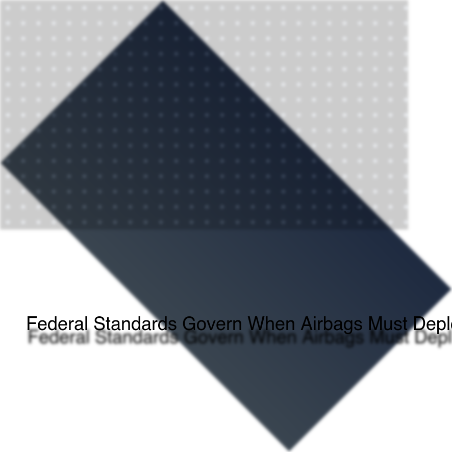 Federal Standards Govern When Airbags Must Deploy