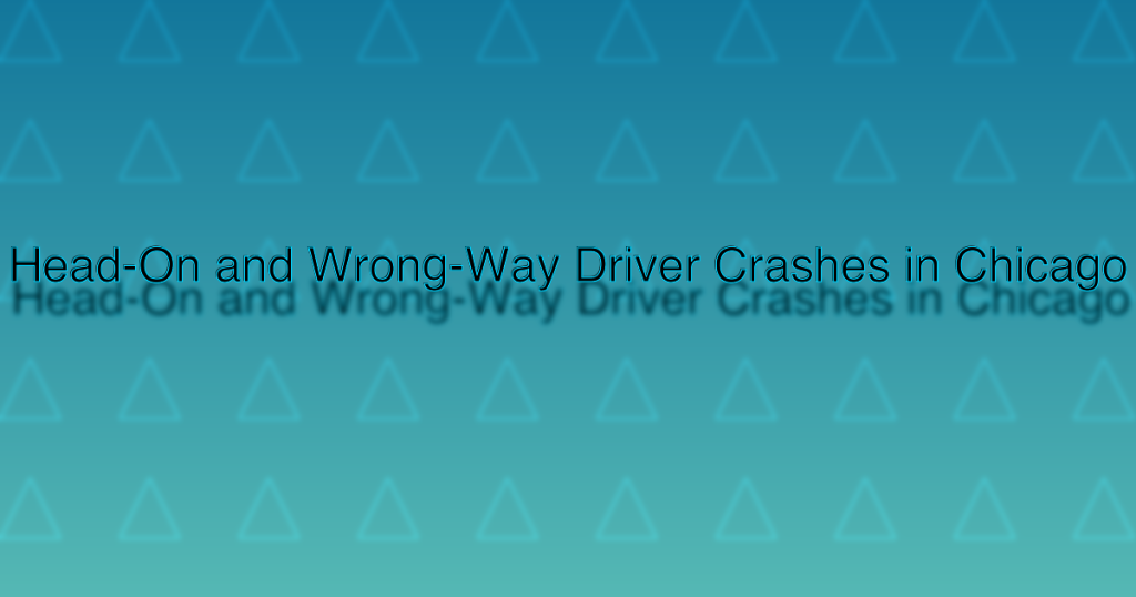 Head-On and Wrong-Way Driver Crashes in Chicago
