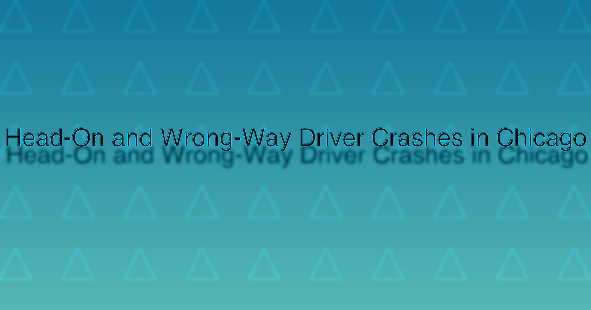 Head-On and Wrong-Way Driver Crashes in Chicago