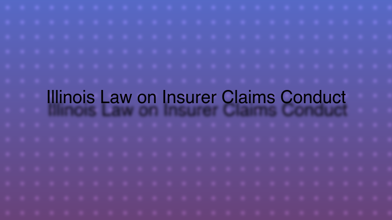 Illinois Law on Insurer Claims Conduct