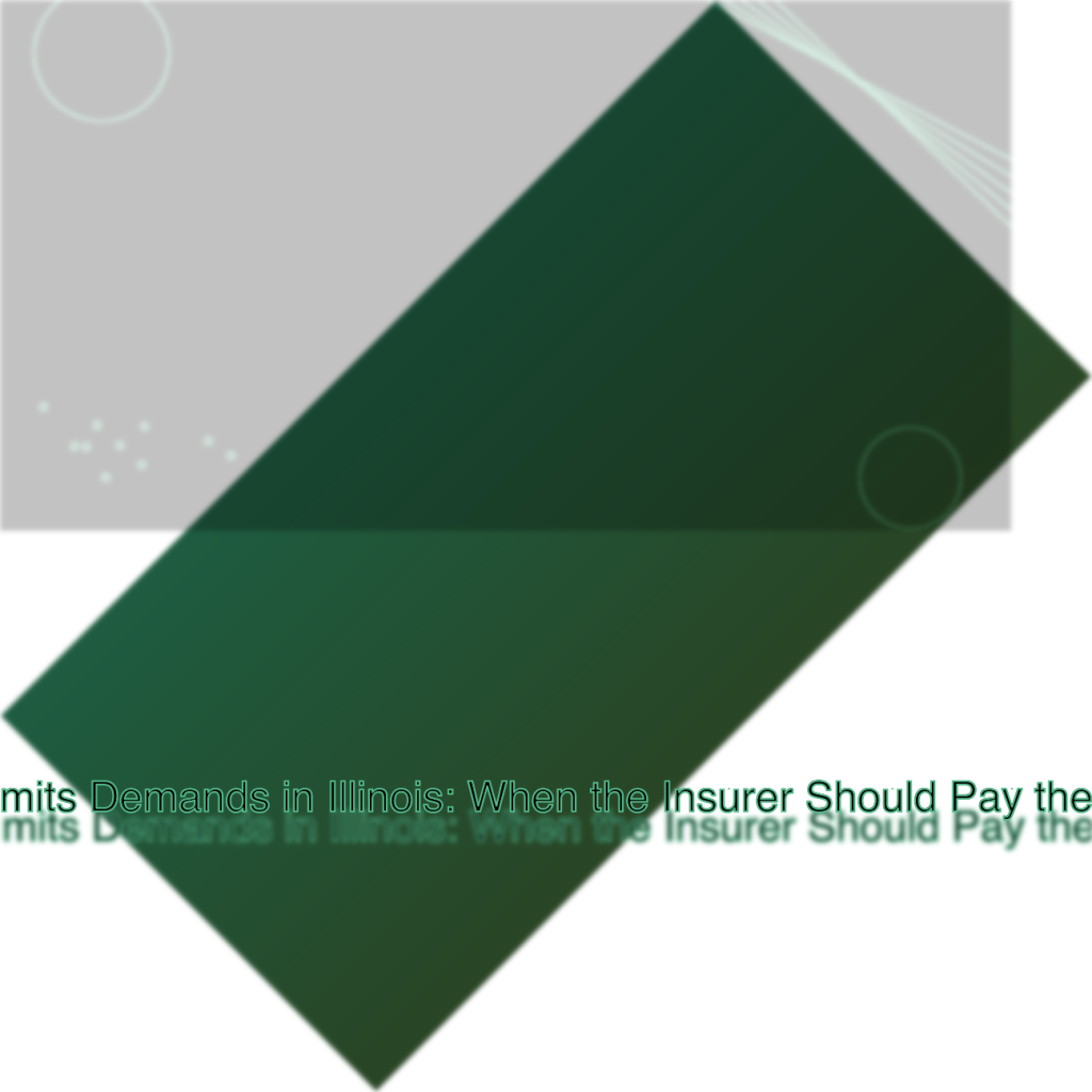 Policy Limits Demands in Illinois: When the Insurer Should Pay the Full Amount