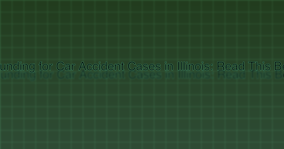 Pre-Settlement Funding for Car Accident Cases in Illinois: Read This Before You Borrow