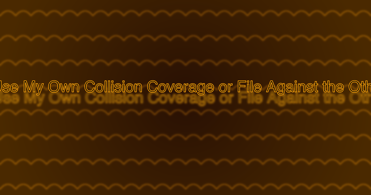 Should I Use My Own Collision Coverage or File Against the Other Driver?
