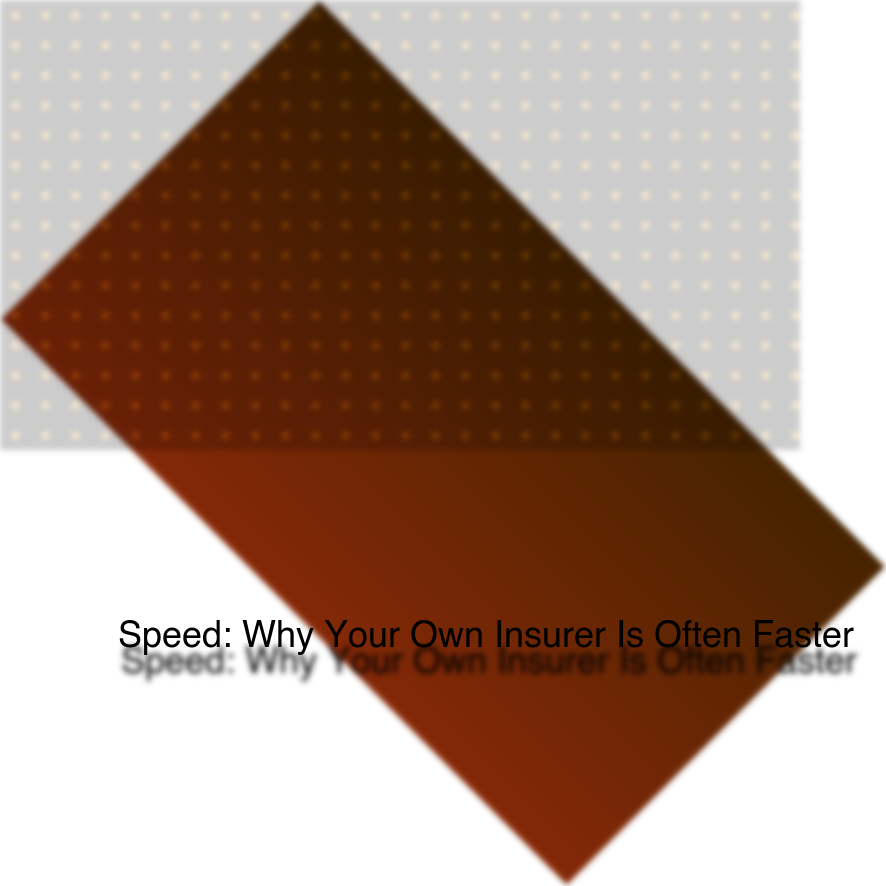 Speed: Why Your Own Insurer Is Often Faster