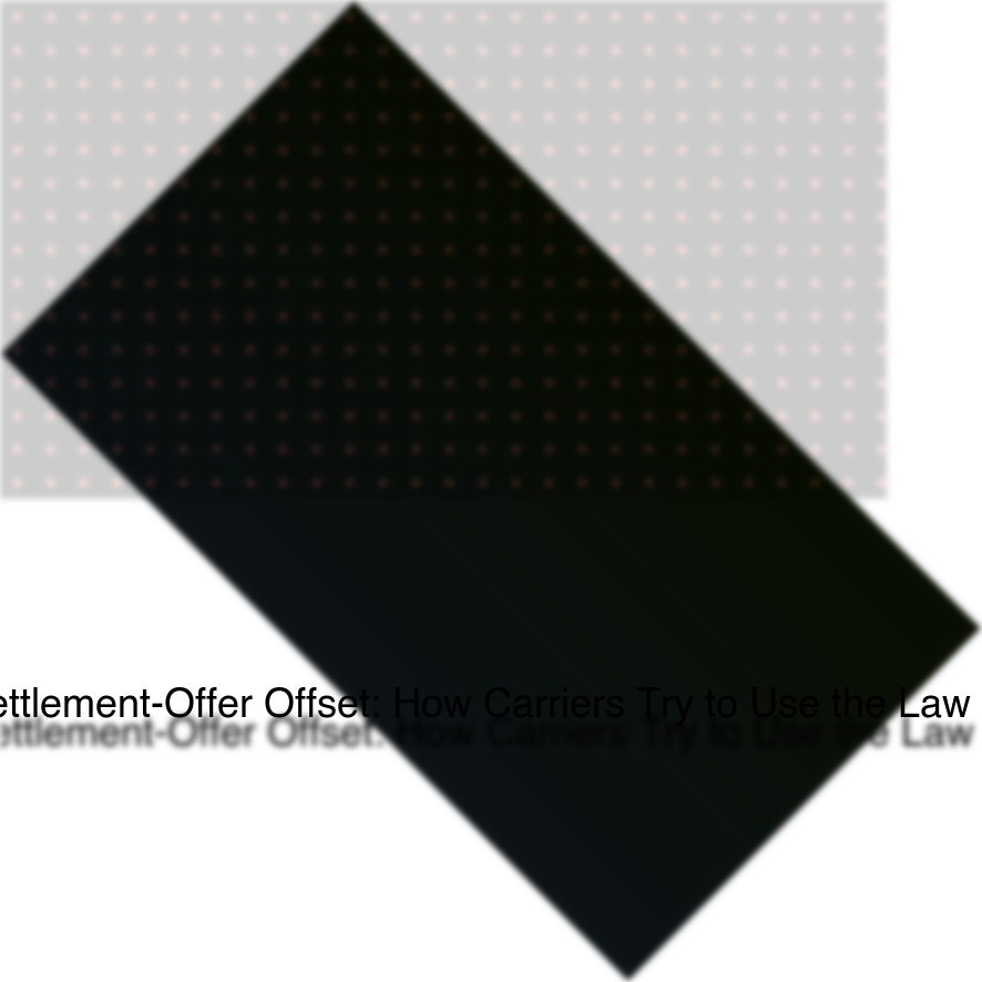 The Settlement-Offer Offset: How Carriers Try to Use the Law Against You