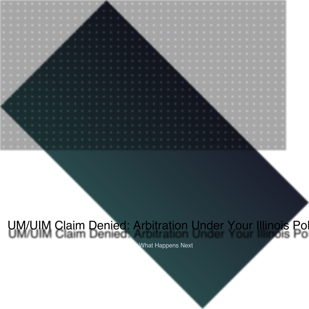 UM/UIM Claim Denied: Arbitration Under Your Illinois Policy - What Happens Next