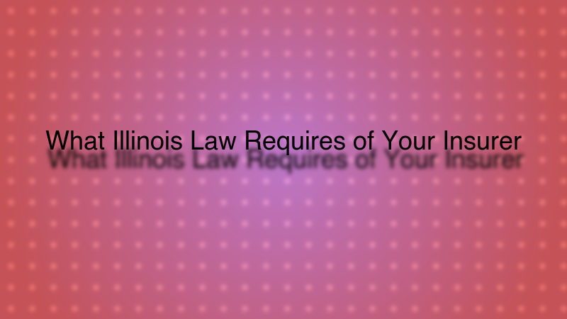 What Illinois Law Requires of Your Insurer
