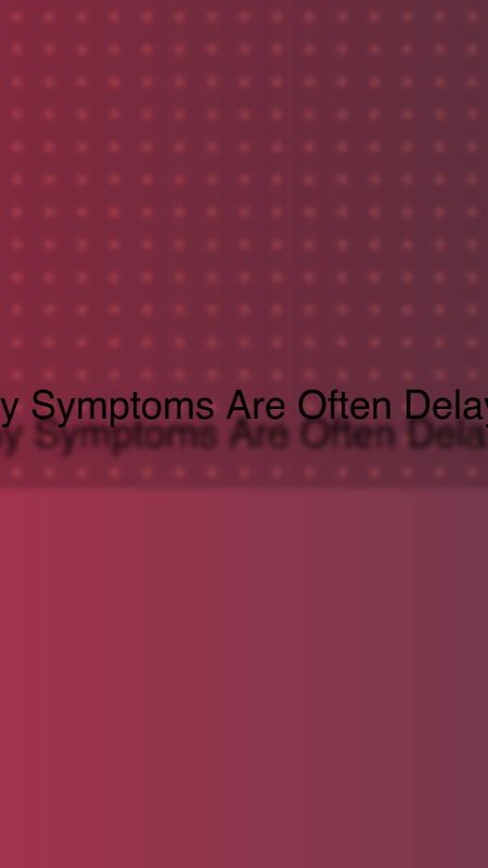 Why Symptoms Are Often Delayed