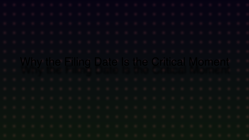 Why the Filing Date Is the Critical Moment